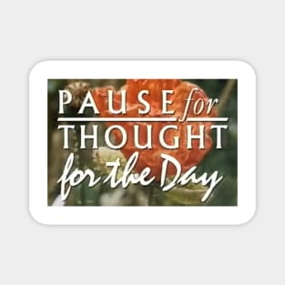 Pause for thought for the day Magnet