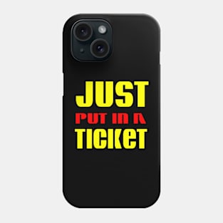 Just Put In A Ticket Phone Case