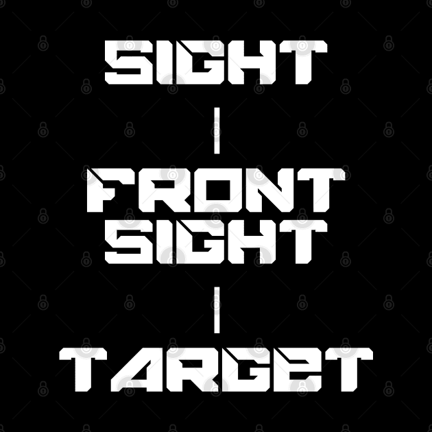 Keep Your Sight On the Front Sight and the Front Sight on the Target — military marksmanship instruction. T-Shirt T-Shirt by DMcK Designs