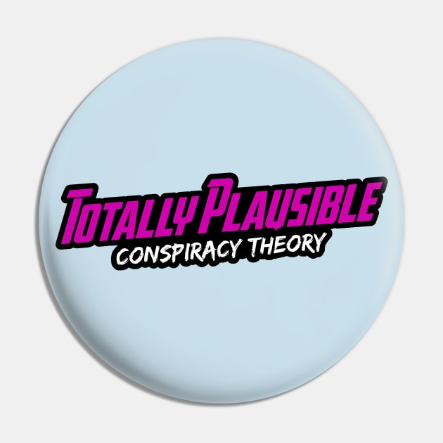 Totally Plausible Conspiracy Theory (Pink Logo) Pin by TotallyPlausible