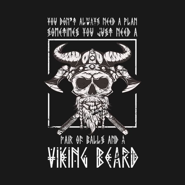 You Don’t Always Need A Plan Sometimes You Just Need A Pair Of Balls And A Viking Beard Viking by shirtsyoulike