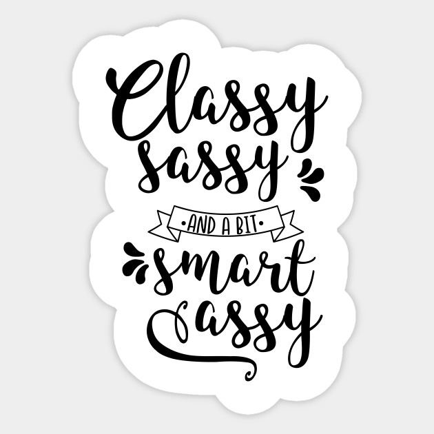 Classy Sassy And A Bit Smart Assy Classy Sassy And A Bit Smart Assy Sticker Teepublic