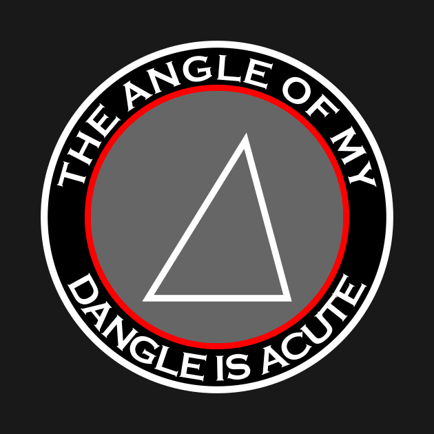 The Angle Of My Dangle Is Acute by machasting