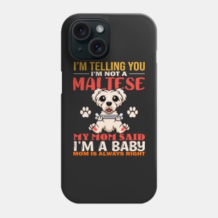 I'm Telling You I'm Not A Maltese My Mom Said I'm A Baby Mom Is Always Right Phone Case