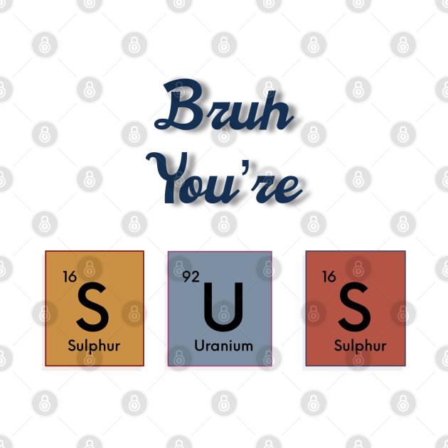 Bruh you’re sus text periodic table slogan by SwasRasaily