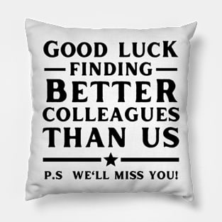 good luck finding better colleagues than us Pillow