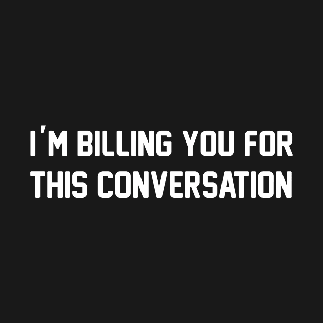 I'm Billing You For This Conversation by anesanlbenitez