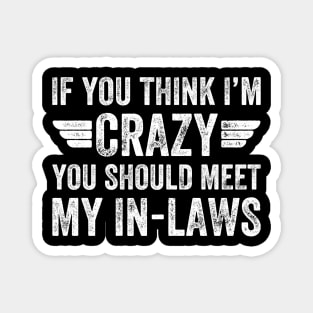 If you think I'm crazy you should meet my in laws Magnet