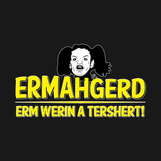 ERMAHGERD T-Shirt