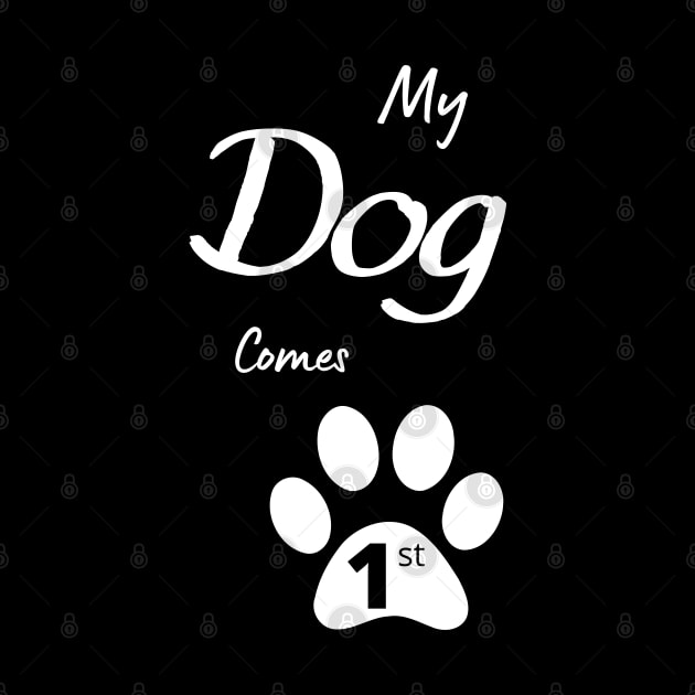 My Dog Comes 1st by Cheesy Pet Designs