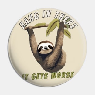 hang in there it gets worse sloth Pin