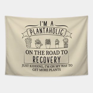 I Am A Plantaholic On The Road To Recovery ust Kidding Im On My Way to Get More Plants Tapestry