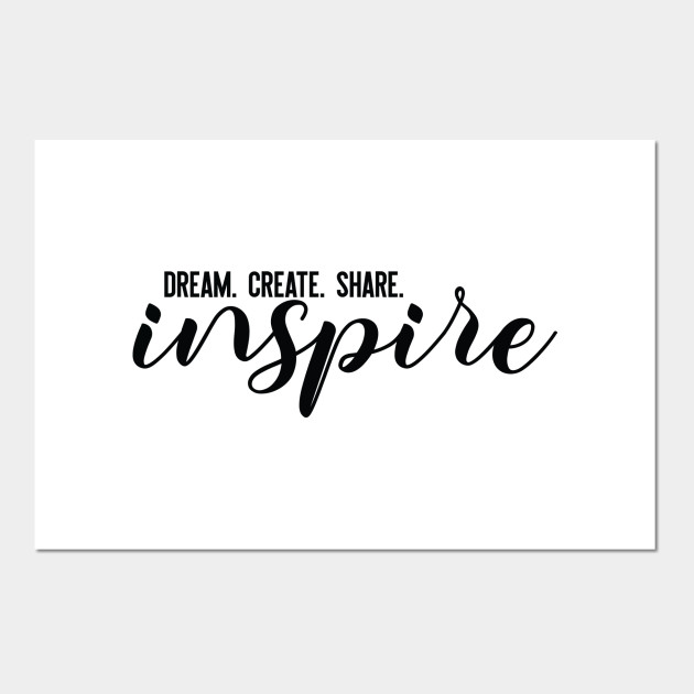 Dream Create Share Inspire Inspirational Quote Gift Dream Create Share Inspire Posters And Art Prints Teepublic Uk