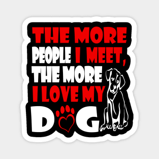 Funny The More People I Meet The More I Love My Dog Magnet