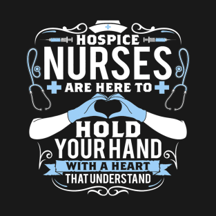 Hospice Nurses Are Here To Hold Your Hand With A Heart Nurse T-Shirt