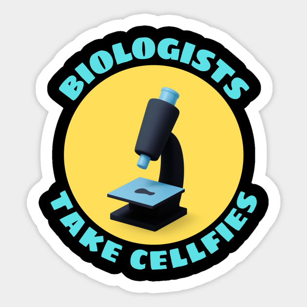 Biologists Take Cellfies | Selfies Pun - Biologist - Sticker | TeePublic