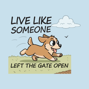 Live Like Someone Left the Gate Open T-Shirt