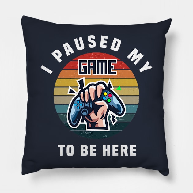 I PAUSED MY GAME TO BE HERE, Funny Vintage video Games Gift Pillow by Chichid_Clothes