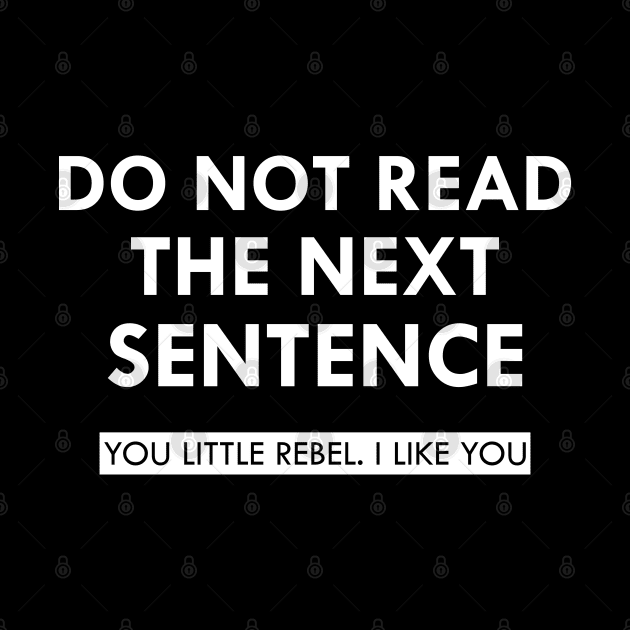 Do not read the next sentence you little rebel I like you by KC Happy Shop
