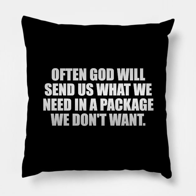 Often God will send us what we need in a package we don't want Pillow by It'sMyTime