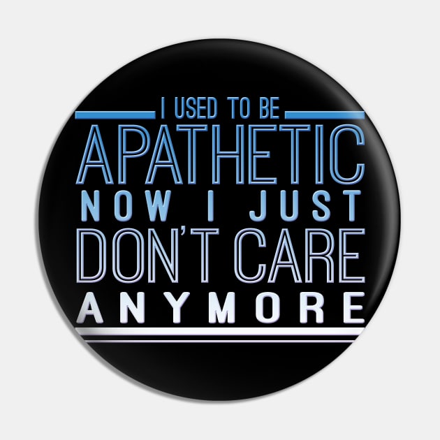 I Used To Be Apathetic Now I Just Don't Care Anymore Pin by VintageArtwork