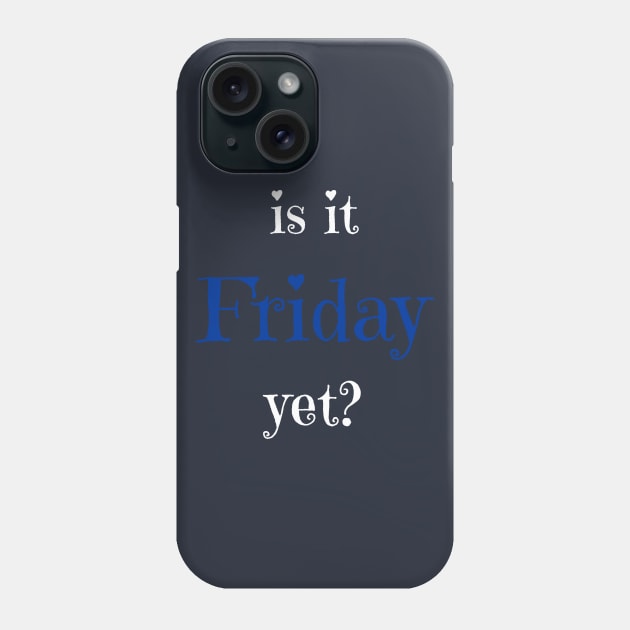 Is it Friday yet? T-shirt Phone Case by EndlessAP