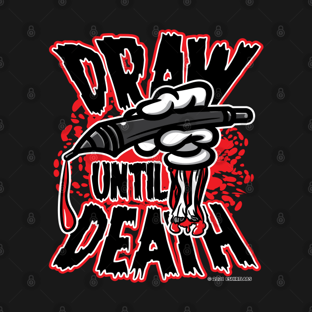 Draw Until Death by eShirtLabs