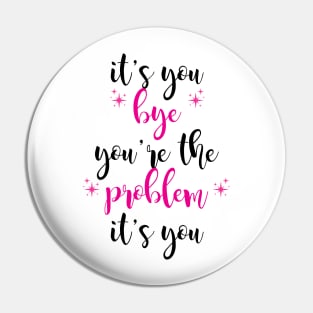 it's you, you're the problem, pink Pin