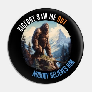 Bigfoot Saw Me But Nobody Believes Him Pin