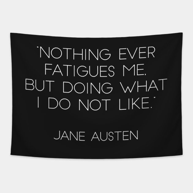 “Nothing Ever Fatigues Me, But Doing What I Do Not Like.” - Jane Austen (White) Tapestry by nkZarger08