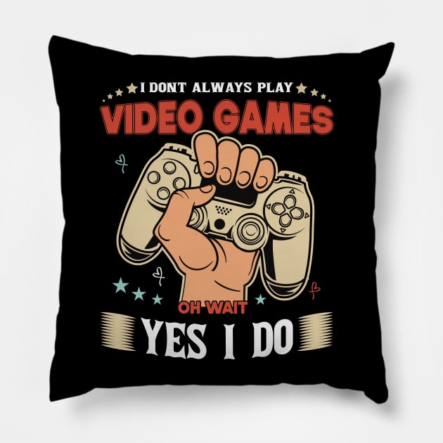 I Don't Always Play Video Games Oh Wait Yes I Do Funny Gift For Gamers Pillow by SbeenShirts