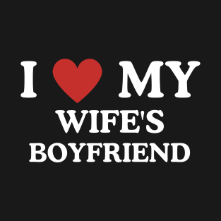 MEME - I love my wife's boyfriend! T-Shirt