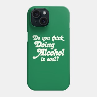 Do You Think Doing Alcohol is Cool? Phone Case