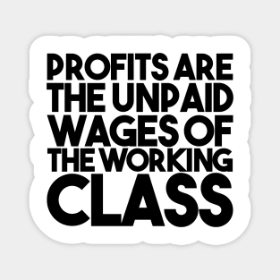 Profits Are The Unpaid Wages Of The Working Class Magnet