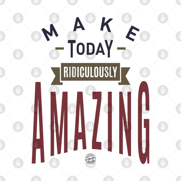 Make today ridiculously amazing by C_ceconello