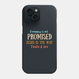 Tomorrow is not promised, Jesus is the way the truth and life Phone Case