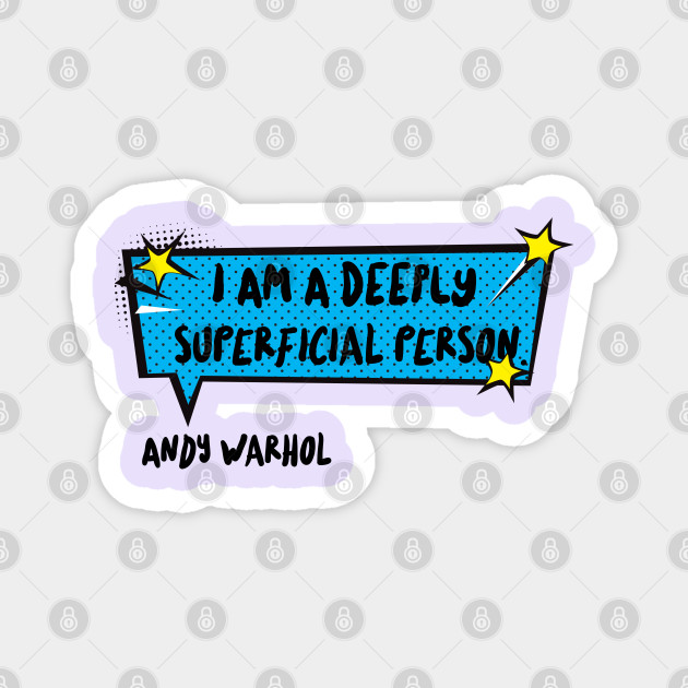 I Am A Deeply Superficial Person Andy Warhol Superficial Magnet Teepublic