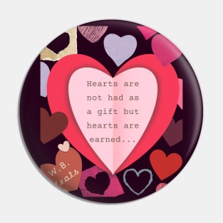 William Butler quote: Hearts are not had as a gift, But hearts are earned. (version 2) Pin