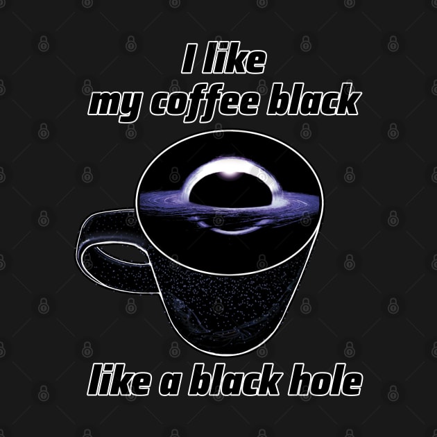 I like my coffee black like a black hole by SPACE ART & NATURE SHIRTS 