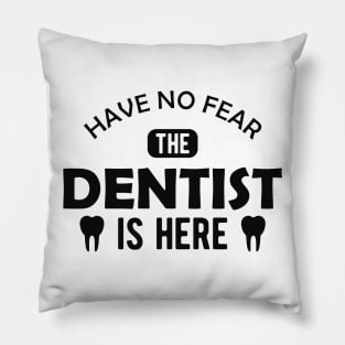 Dentist - Have no fear the dentist is here Pillow