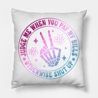 Judge Me When You Pay My Bills Otherwise Shut Up Pillow