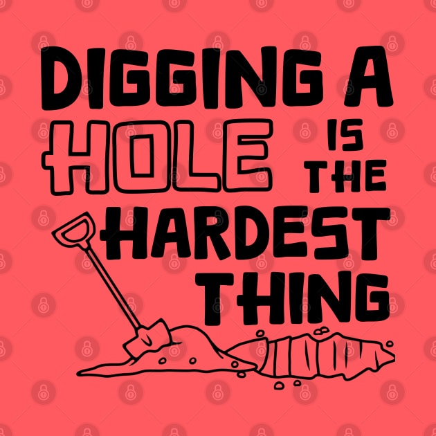 Digging A Hole Is The Hardest Thing by Slightly Unhinged