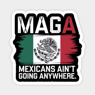 MEXICANS AIN'T GOING ANYWHERE - MEXICO Magnet