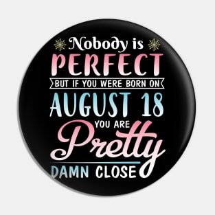 Nobody Is Perfect But If You Were Born On August 18 You Are Pretty Damn Close Happy Birthday To Me Pin