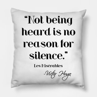 Not being heard is no reason for silence - Victor Hugo Pillow