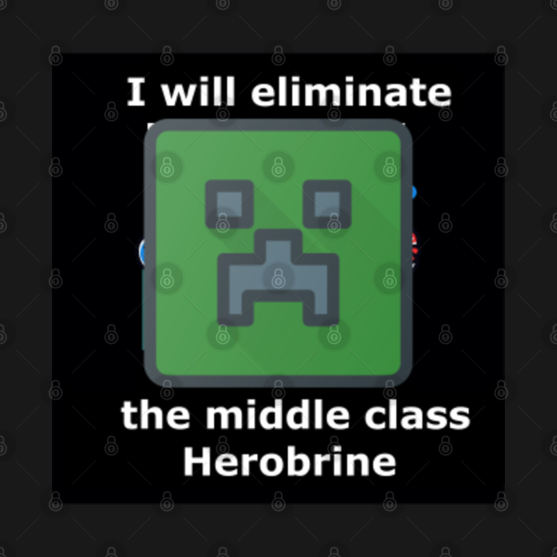 i will eliminate the middle class herobrine shirt