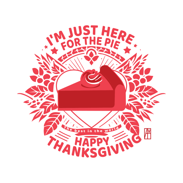 I'm just here for the pie - Happy Thanksgiving - The best in the world by ArtProjectShop