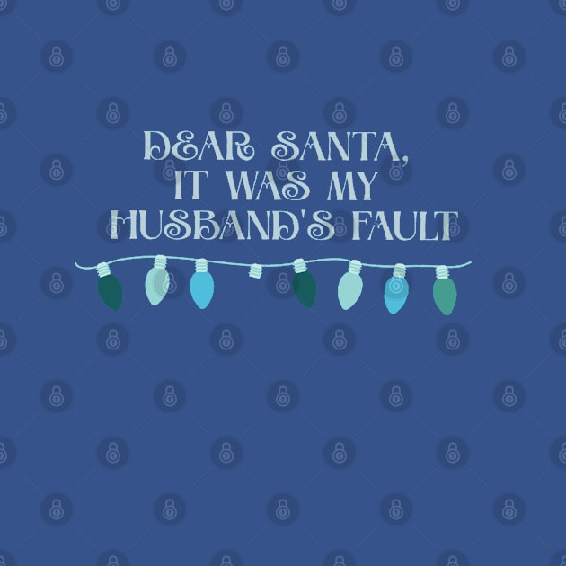 Dear Santa it was my husband's  fault funny blue by Fafi