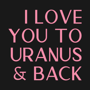 I Love You To Uranus And Back Cheeky Valentines Day Card T-Shirt