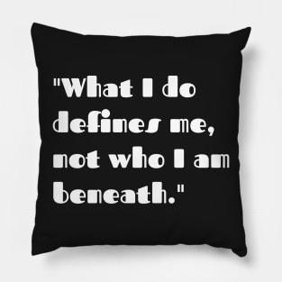 What I do defines me. not who I am beneath. Pillow